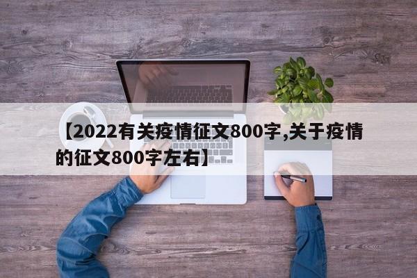 【2022有关疫情征文800字,关于疫情的征文800字左右】