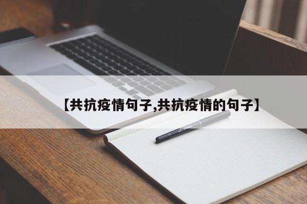 【共抗疫情句子,共抗疫情的句子】
