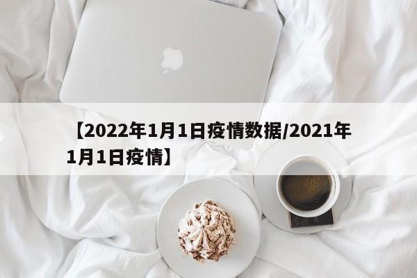 【2022年1月1日疫情数据/2021年1月1日疫情】
