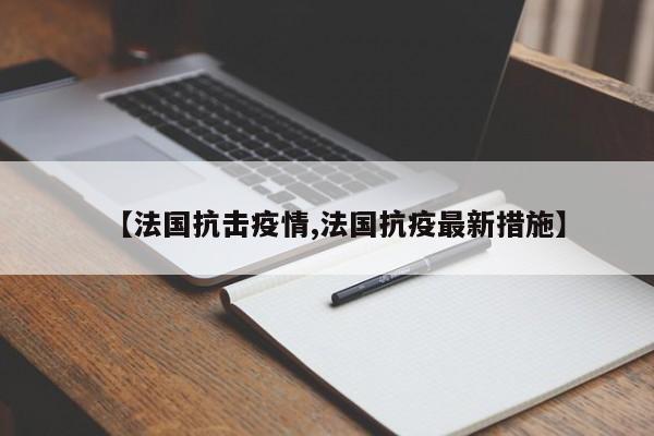 【法国抗击疫情,法国抗疫最新措施】
