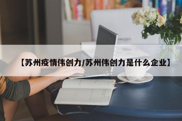 【苏州疫情伟创力/苏州伟创力是什么企业】