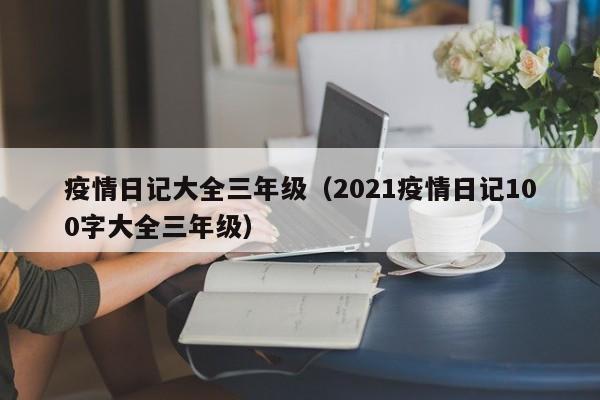 疫情日记大全三年级(2021疫情日记100字大全三年级)