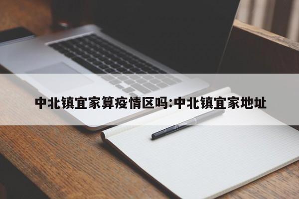 中北镇宜家算疫情区吗:中北镇宜家地址