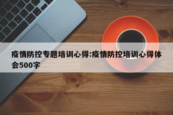 疫情防控专题培训心得:疫情防控培训心得体会500字