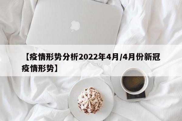 【疫情形势分析2022年4月/4月份新冠疫情形势】