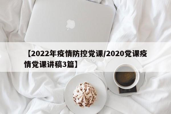 【2022年疫情防控党课/2020党课疫情党课讲稿3篇】