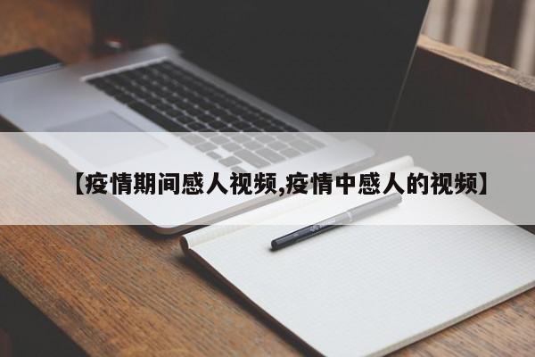 【疫情期间感人视频,疫情中感人的视频】