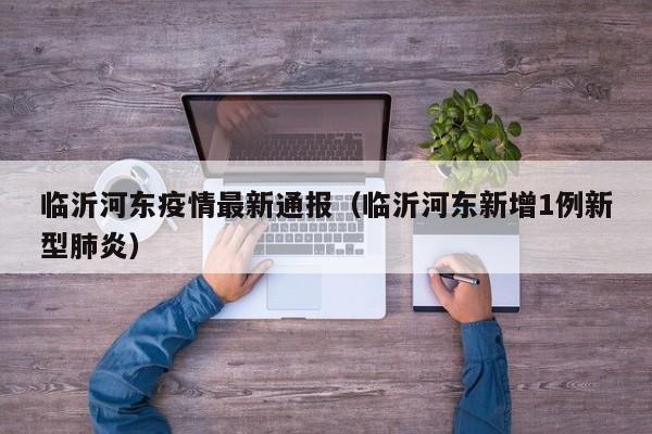 临沂河东疫情最新通报(临沂河东新增1例新型肺炎)