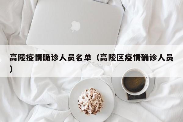 高陵疫情确诊人员名单(高陵区疫情确诊人员)