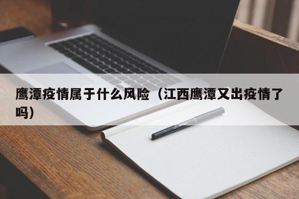 鹰潭疫情属于什么风险(江西鹰潭又出疫情了吗)