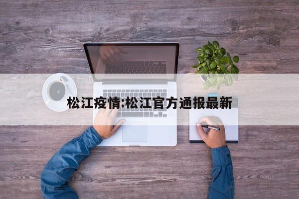 松江疫情:松江官方通报最新