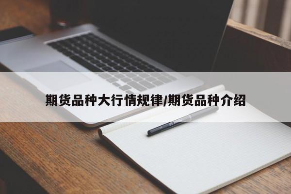 期货品种大行情规律/期货品种介绍