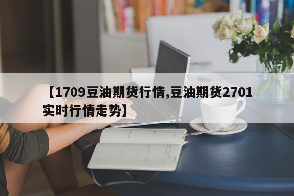 【1709豆油期货行情,豆油期货2701实时行情走势】