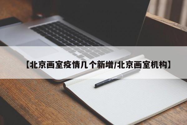 【北京画室疫情几个新增/北京画室机构】