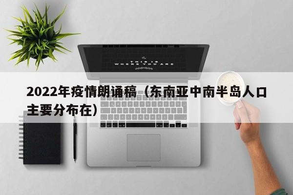 2022年疫情朗诵稿(东南亚中南半岛人口主要分布在)