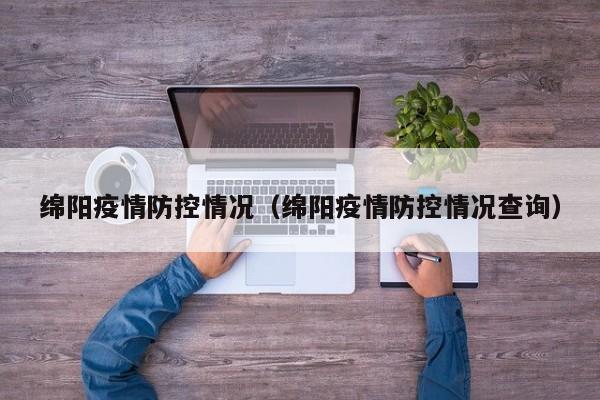 绵阳疫情防控情况(绵阳疫情防控情况查询)
