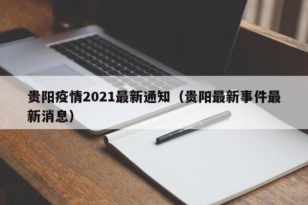 贵阳疫情2021最新通知(贵阳最新事件最新消息)