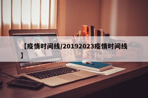 【疫情时间线/20192023疫情时间线】