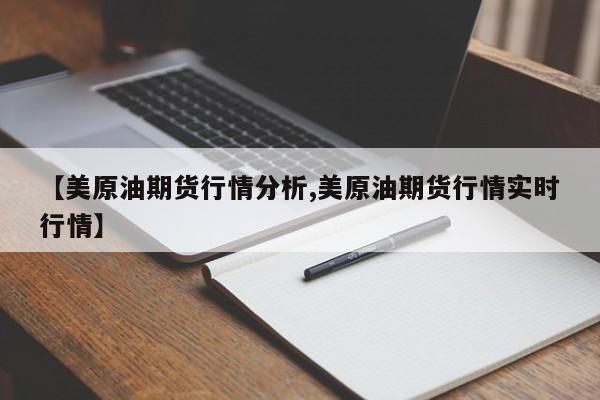 【美原油期货行情分析,美原油期货行情实时行情】