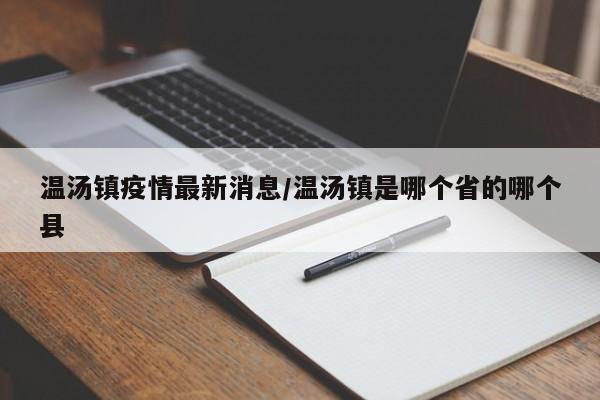 温汤镇疫情最新消息/温汤镇是哪个省的哪个县