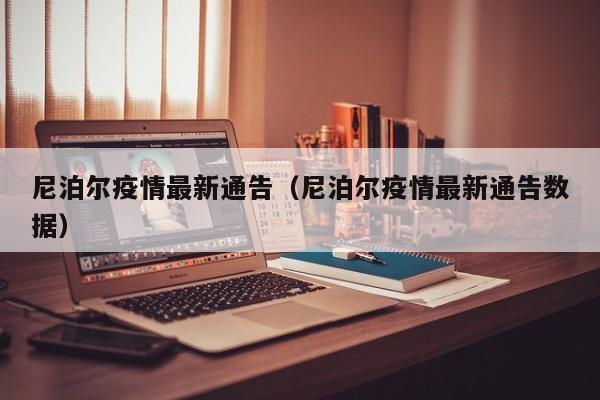 尼泊尔疫情最新通告(尼泊尔疫情最新通告数据)