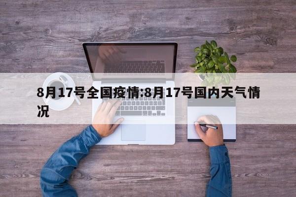 8月17号全国疫情:8月17号国内天气情况
