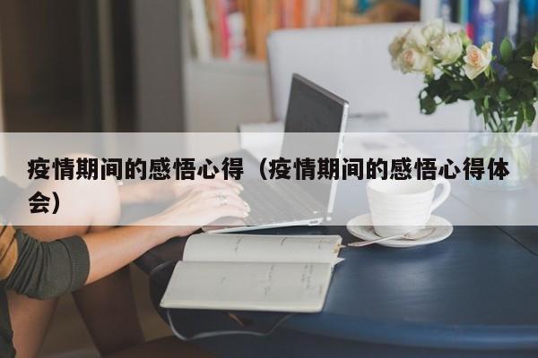 疫情期间的感悟心得(疫情期间的感悟心得体会)