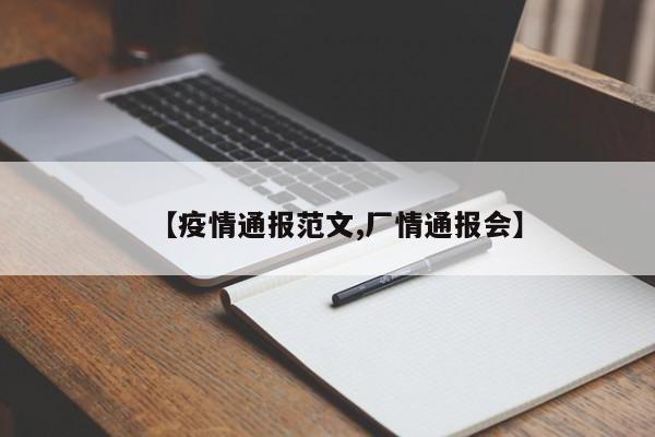 【疫情通报范文,厂情通报会】