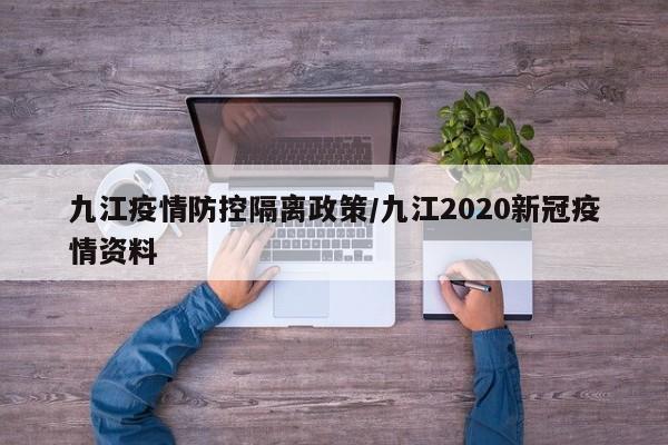 九江疫情防控隔离政策/九江2020新冠疫情资料