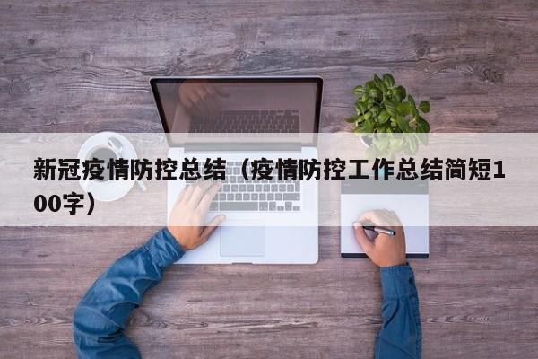 新冠疫情防控总结(疫情防控工作总结简短100字)