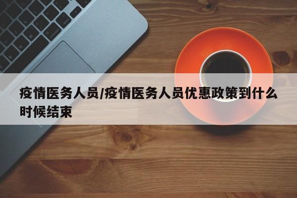 疫情医务人员/疫情医务人员优惠政策到什么时候结束