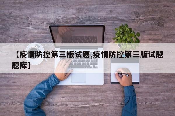 【疫情防控第三版试题,疫情防控第三版试题题库】