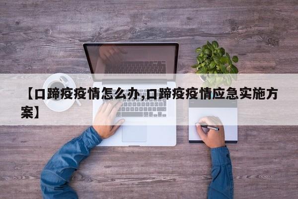 【口蹄疫疫情怎么办,口蹄疫疫情应急实施方案】