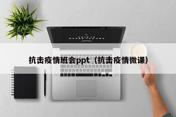 抗击疫情班会ppt(抗击疫情微课)