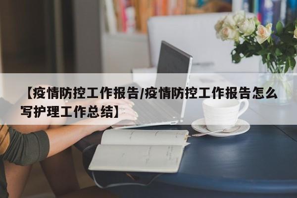 【疫情防控工作报告/疫情防控工作报告怎么写护理工作总结】