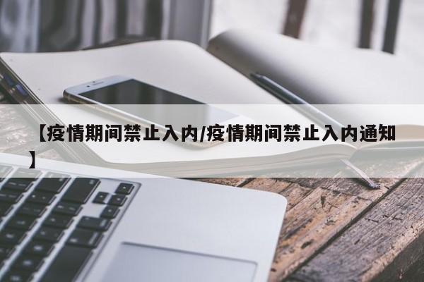 【疫情期间禁止入内/疫情期间禁止入内通知】