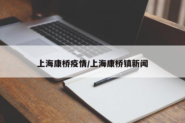 上海康桥疫情/上海康桥镇新闻