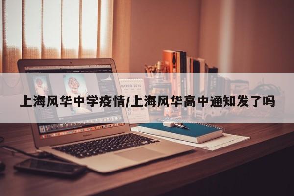 上海风华中学疫情/上海风华高中通知发了吗