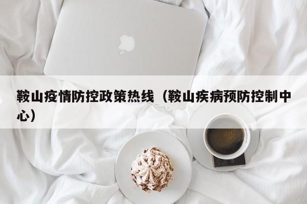 鞍山疫情防控政策热线(鞍山疾病预防控制中心)